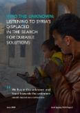 INTO THE UNKNOWN: LISTENING TO SYRIA’S DISPLACED IN THE SEARCH FOR DURABLE SOLUTIONS