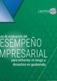 Guía de evaluación del desempeño empresarial para enfrentar el riesgo a desastres en Guatemala